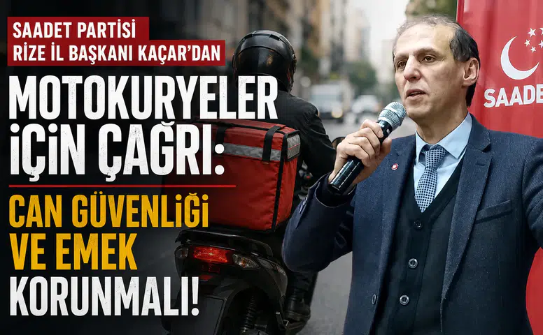 Saadet Partisi Rize İl Başkanı Kaçar'dan Motokuryeler İçin Çağrı: Can Güvenliği ve Emek Korunmalı