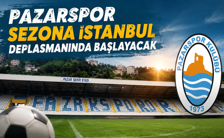 Pazarspor, Sezona İstanbul Deplasmanında Başlayacak