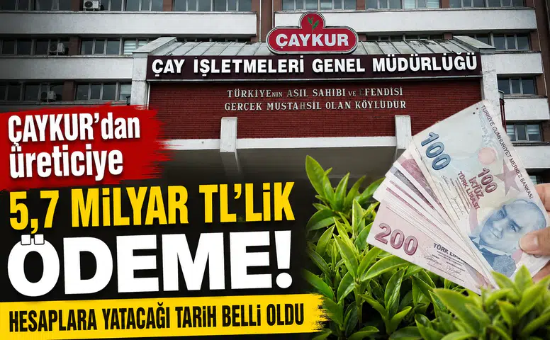 ÇAYKUR’dan Üreticiye 5,7 Milyar TL’lik Ödeme! Hesaplara Yatacağı Tarih Belli Oldu