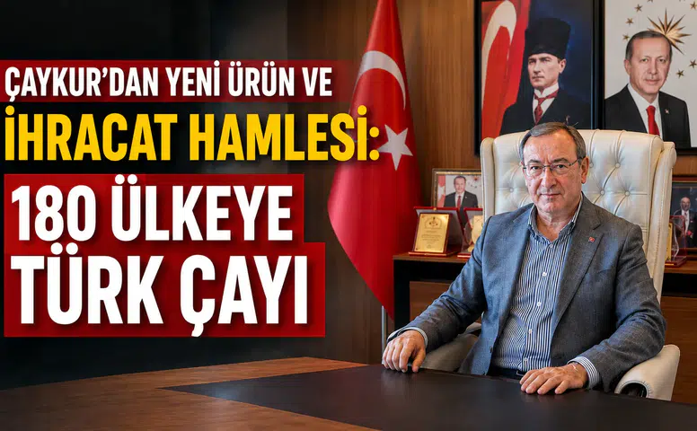 ÇAYKUR’dan Yeni Ürün ve İhracat Hamlesi: 180 Ülkeye Türk Çayı