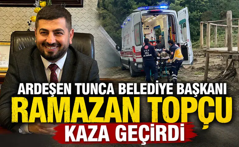 Ardeşen Tunca Belediye Başkanı Ramazan Topçu Kaza Geçirdi