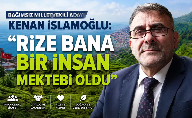 Bağımsız Milletvekili Adayı Kenan İslamoğlu: Rize Bana Bir İnsan Mektebi Oldu