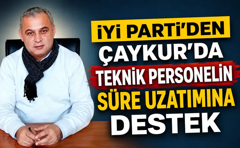 İYİ Parti'den ÇAYKUR'da Teknik Personelin Süre Uzatımına Destek