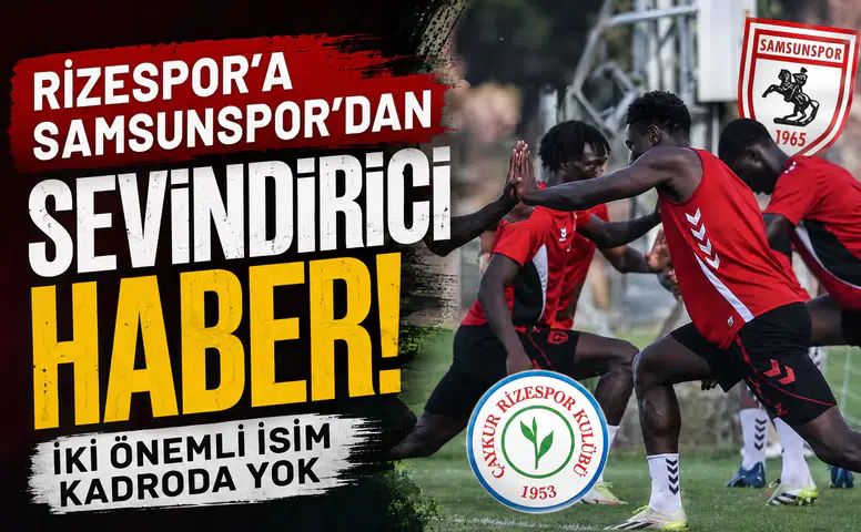 Rizespor’a Samsunspor’dan Sevindirici Haber: İki Önemli İsim Kadroda Yok
