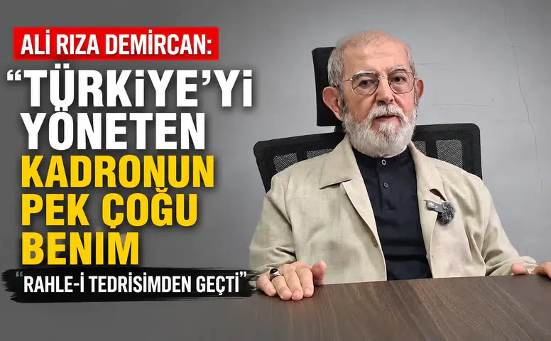 Ali Rıza Demircan: Türkiye’yi Yöneten Kadronun Pek Çoğu Benim Rahle-i Tedrisimden Geçti