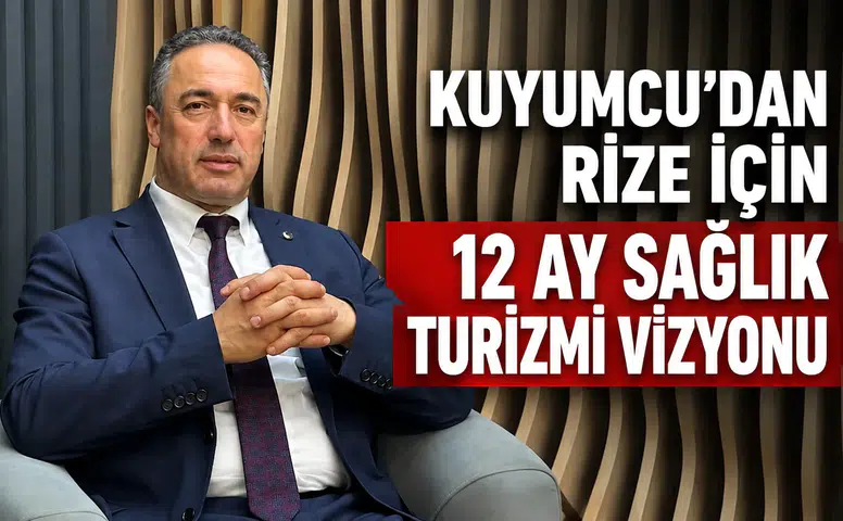 Kuyumcu’dan Rize İçin 12 Ay Sağlık Turizmi Vizyonu