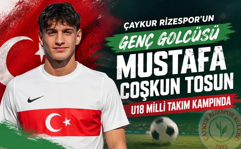 Çaykur Rizespor’un Genç Golcüsü Mustafa Coşkun Tosun, U18 Milli Takım Kampında