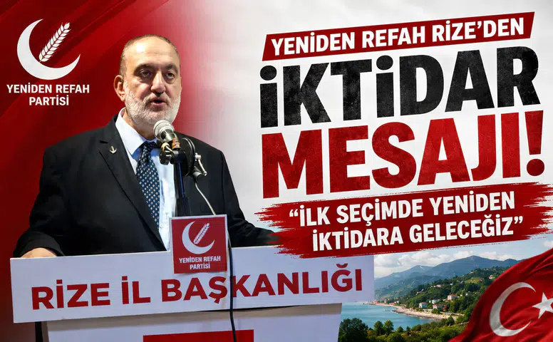 Yeniden Refah Rize’den İktidar Mesajı: İlk Seçimde Yeniden İktidara Geleceğiz