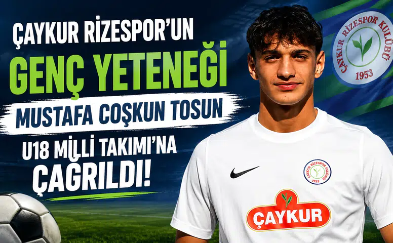 Çaykur Rizespor’un Genç Yeteneği Mustafa Coşkun Tosun U18 Milli Takımı’na Çağrıldı