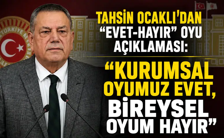 Tahsin Ocaklı’dan Evet-Hayır Oyu Açıklaması: Kurumsal Oyumuz Evet, Bireysel Oyum Hayır