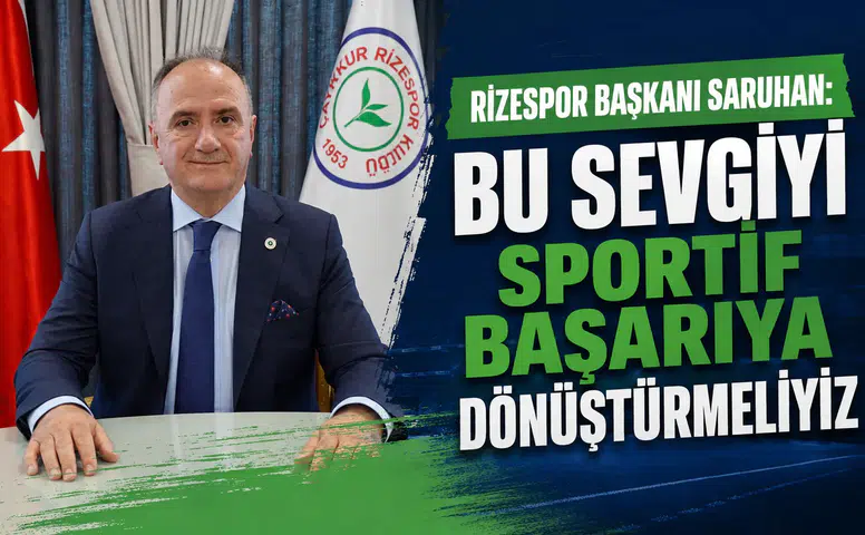 Rizespor Başkanı Saruhan: Bu Sevgiyi Sportif Başarıya Dönüştürmeliyiz