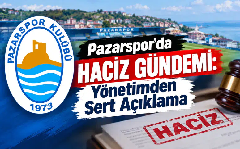 Pazarspor’da Haciz Gündemi: Yönetimden Sert Açıklama