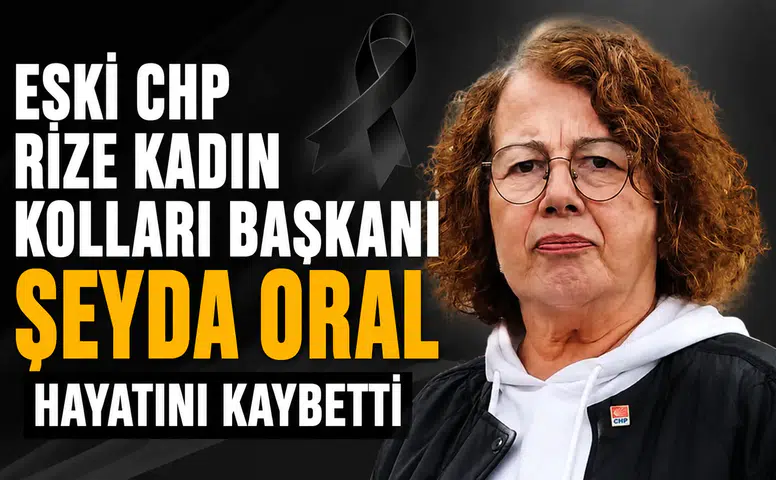 Eski CHP Rize Kadın Kolları Başkanı Şeyda Oral Hayatını Kaybetti