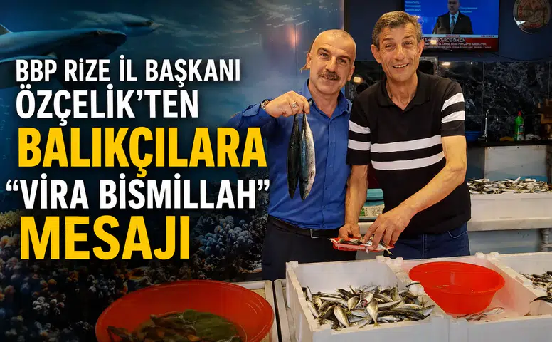 BBP Rize İl Başkanı Özçelik’ten Balıkçılara “Vira Bismillah” Mesajı