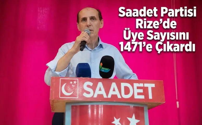 Saadet Partisi Rize’de Üye Sayısını 1471’e Çıkardı