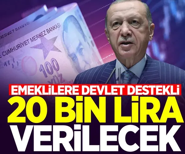 Emeklilere devlet destekli 20 bin TL verilecek!