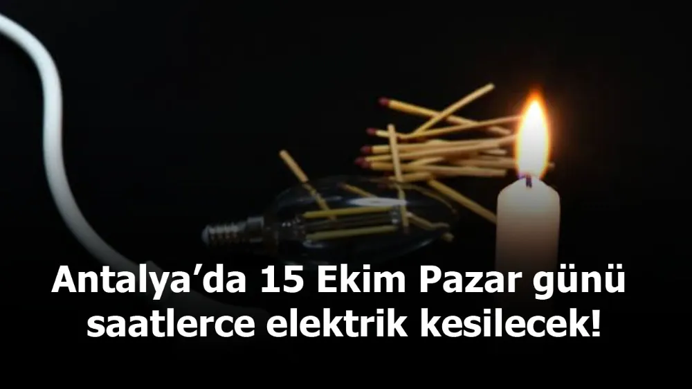 Antalya’da 15 Ekim Pazar günü saatlerce elektrik kesilecek!