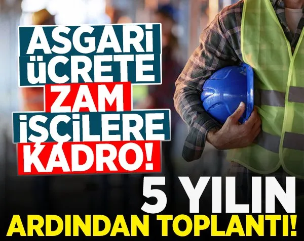 Asgari ücrete zam, işçilere kadro geliyor!