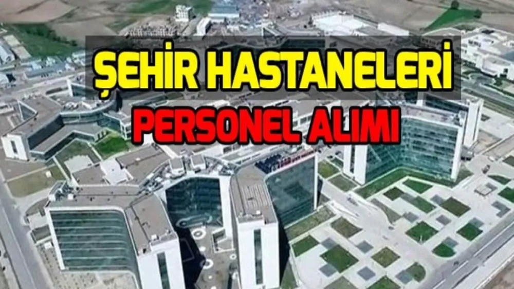 Şehir Hastanesi personel alım BAŞVURU FORMU! Sınavsız, mülakatsız Şehir Hastanesi işçi alımı