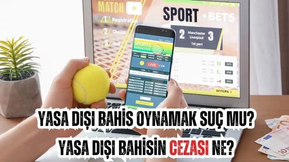 Yasa dışı bahis oynamak suç mu? Yasa dışı bahisin cezası ne?