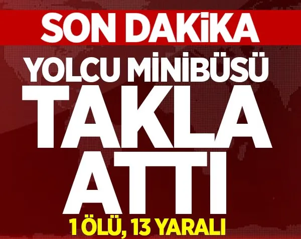 Yolcu minibüsü takla attı! 1 ölü, 13 yaralı