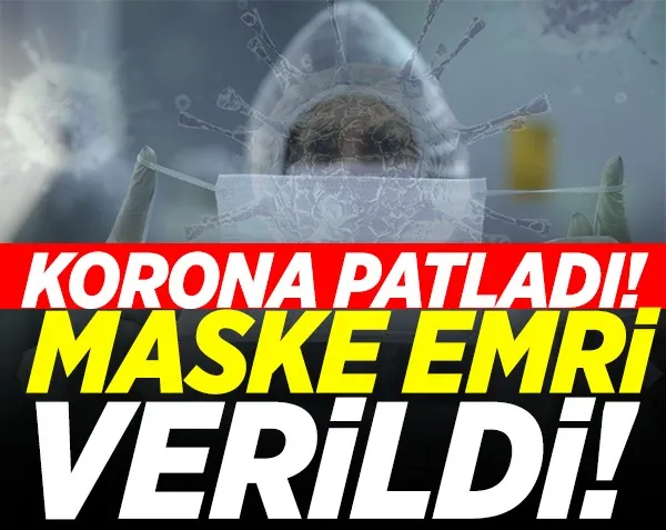 Korona patladı! Maske emri verildi...