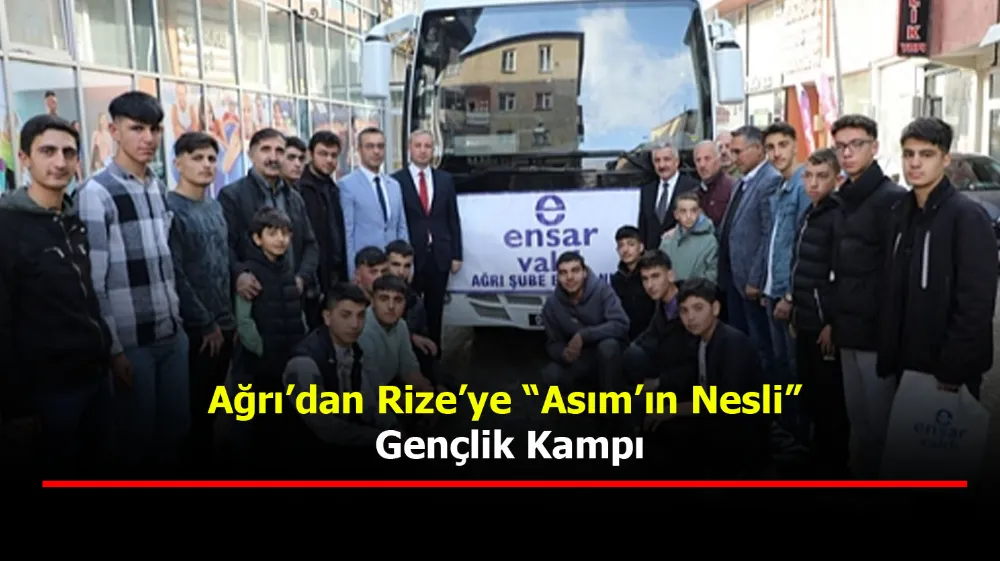 Ağrı’dan Rize’ye “Asım’ın Nesli” Gençlik Kampı