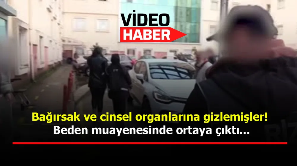 Bağırsak ve cinsel organlarına gizlemişler! Beden muayenesinde ortaya çıktı...