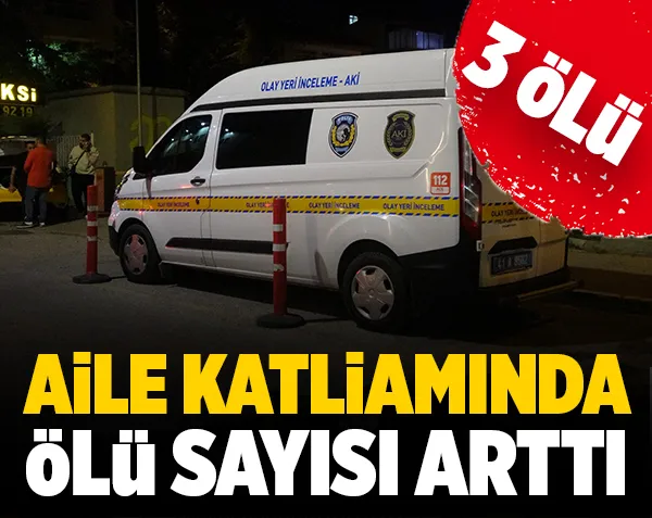 Aile katliamında ölü sayısı 3’e yükseldi