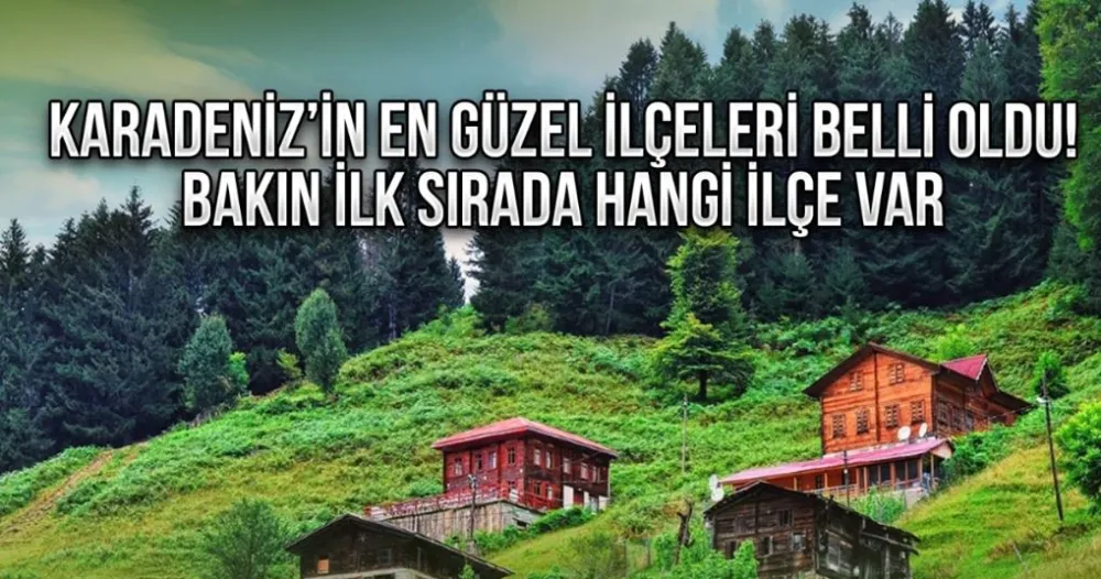 Karadeniz’in en güzel ilçeleri belli oldu! Bakın ilk sırada hangi ilçe var