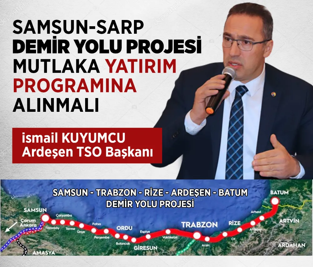 SAMSUN-SARP DEMİR YOLU PROJESİ MUTLAKA YATIRIM PROGRAMINA ALINMALI