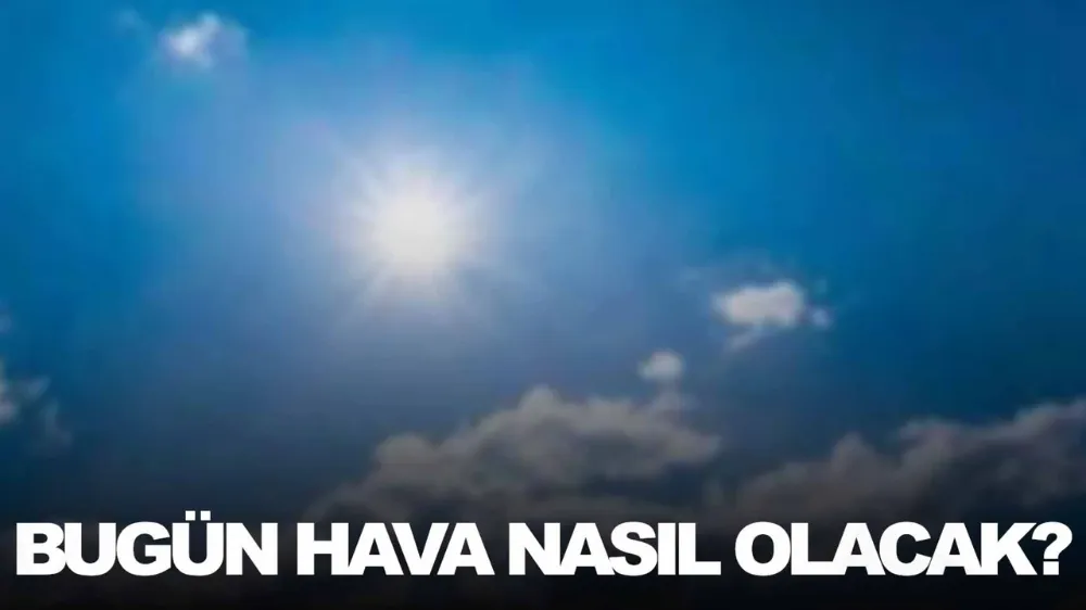 Bugün yurt genelinde hava nasıl olacak? İşte son tahminler…