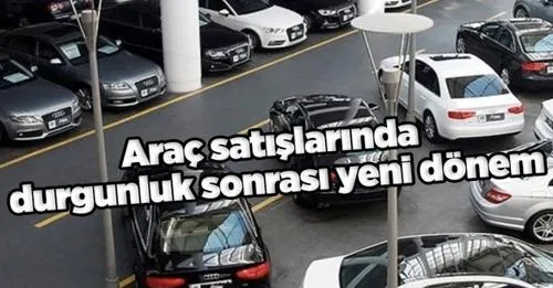 Araç satışlarında durgunluk sonrası yeni dönem