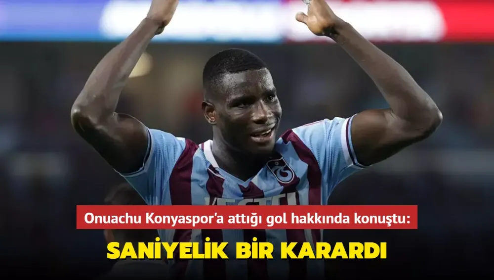 Onuachu:Saniyelik bir karardı