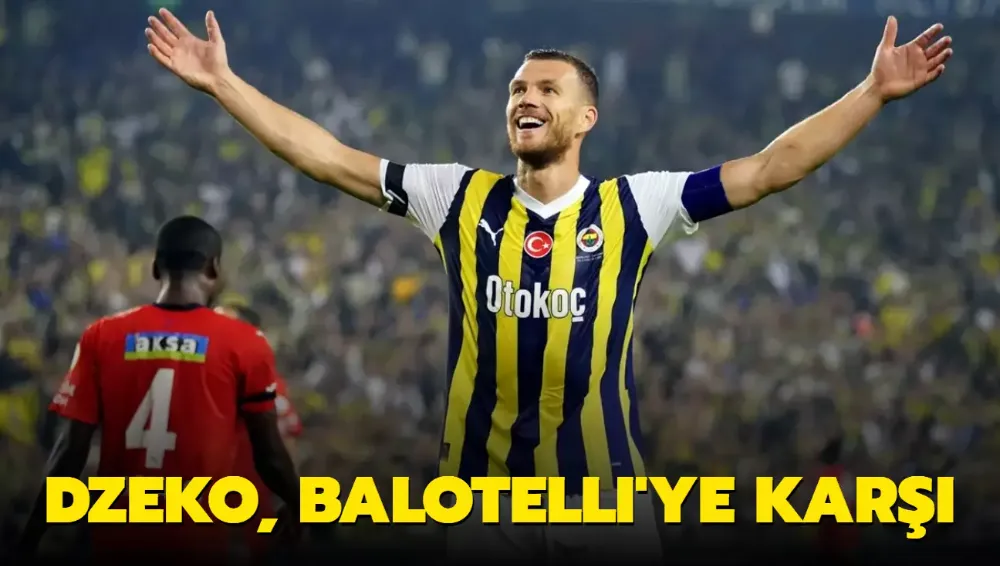 Fenerbahçeli Edin Dzeko, Balotelli