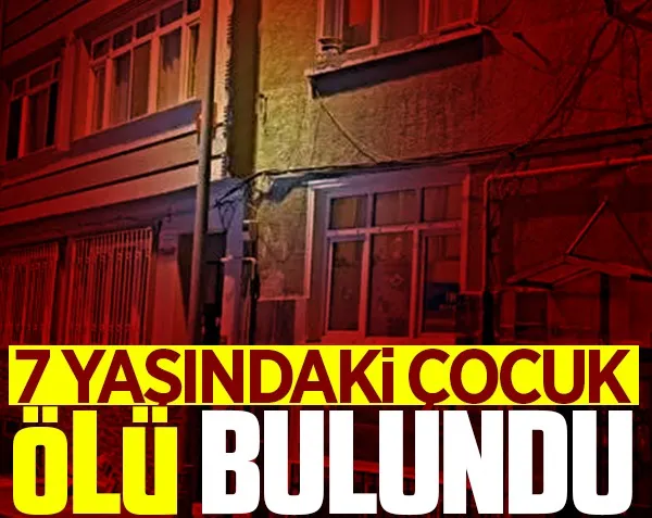 Fatih’te annesi ile birlikte yaşayan 7 yaşındaki çocuk, evde ölü bulundu. 