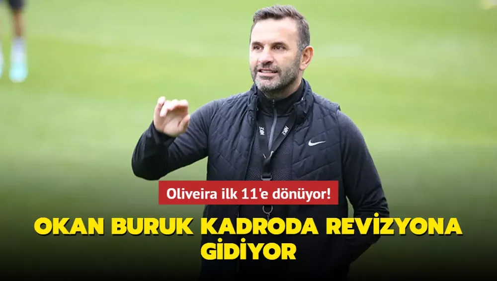  Okan Buruk kadroda revizyona gidiyor!