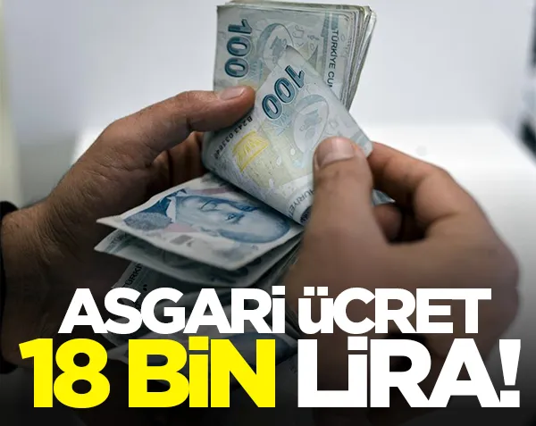 Asgari ücrete dev zam geliyor! Konuşulan Rakam 18 Bin TL