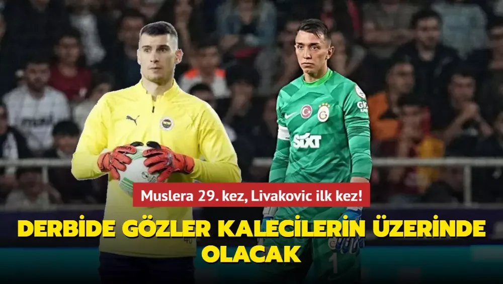 Muslera 29. kez, Livakovic ilk kez! Derbide gözler kalecilerin üzerinde olacak