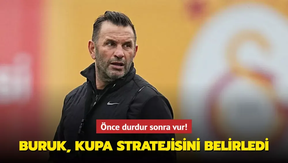 Önce durdur sonra vur! Buruk, kupa stratejisini belirledi