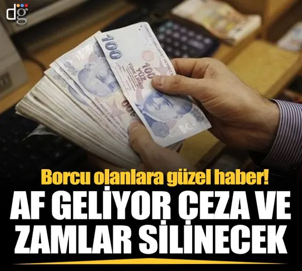 Af geliyor ceza ve zamlar silinecek