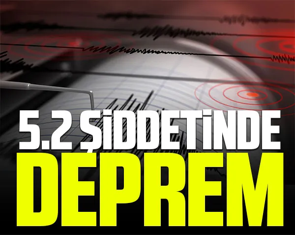 5.2 şiddetinde korkutan deprem