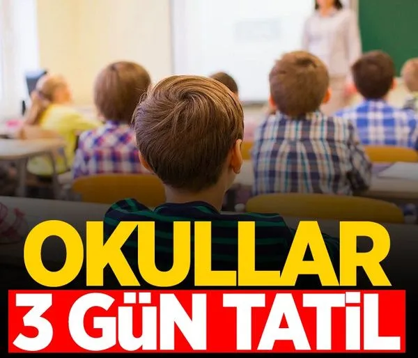 Okullar 3 gün tatil olacak!