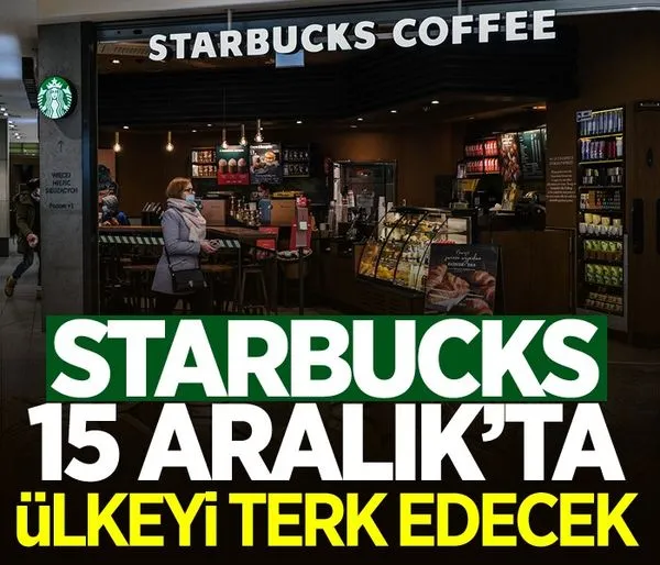 Starbucks 15 Aralık’ta ülkeyi terk edecek!