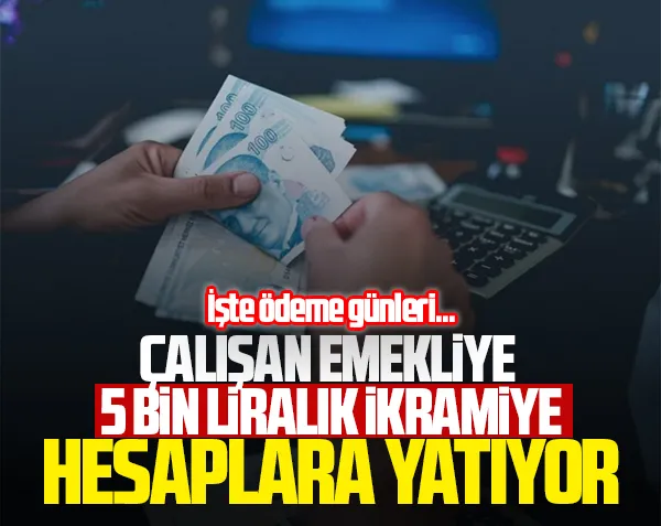 Çalışan emeklinin 5 bin liralık ikramiyesi veriliyor! İşte ödeme günleri