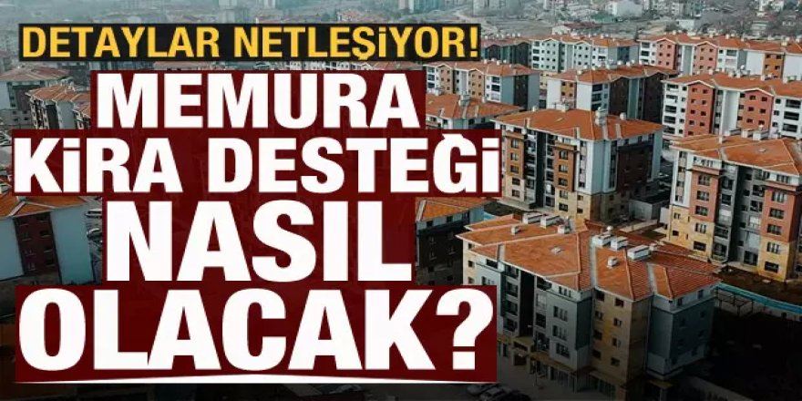 Memura kira desteğinde detaylar netleşiyor! Kimler faydalanacak? Kaynak: Memura kira desteğinde detaylar netleşiyor! Kimler faydalanacak? 