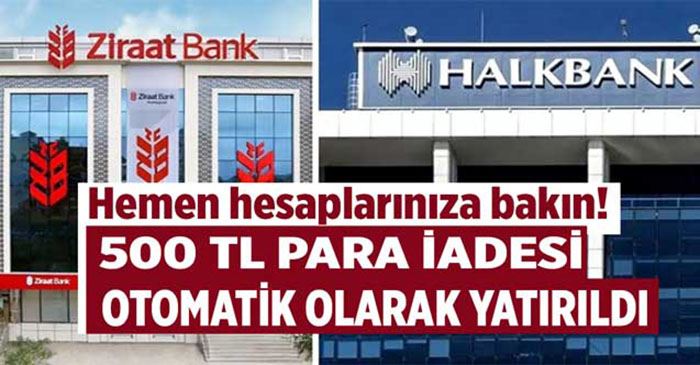  Halkbank ve Ziraat Bankası Hesap Sahiplerine 500 TL Para İadesi Yaptı