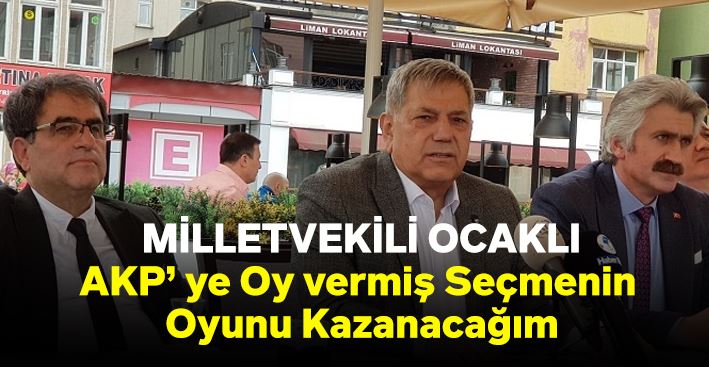 Ocaklı: AKP’ ye Oy vermiş Seçmenin Oyunu Kazanacağım