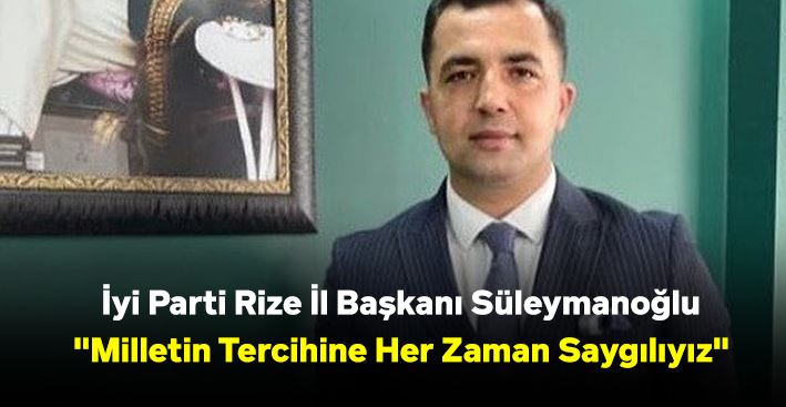 İyi Parti Rize İl Başkanı Süleymanoğlu: 