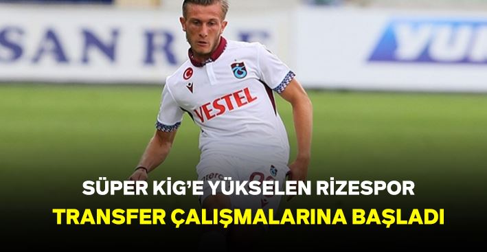 RİZESPOR TRASFER ÇALIŞMALARINA HIZLI BAŞLADI